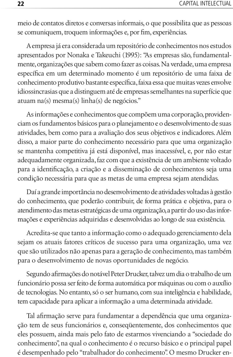 Na verdade, uma empresa específica em um determinado momento é um repositório de uma faixa de conhecimento produtivo bastante específica, faixa essa que muitas vezes envolve idiossincrasias que a