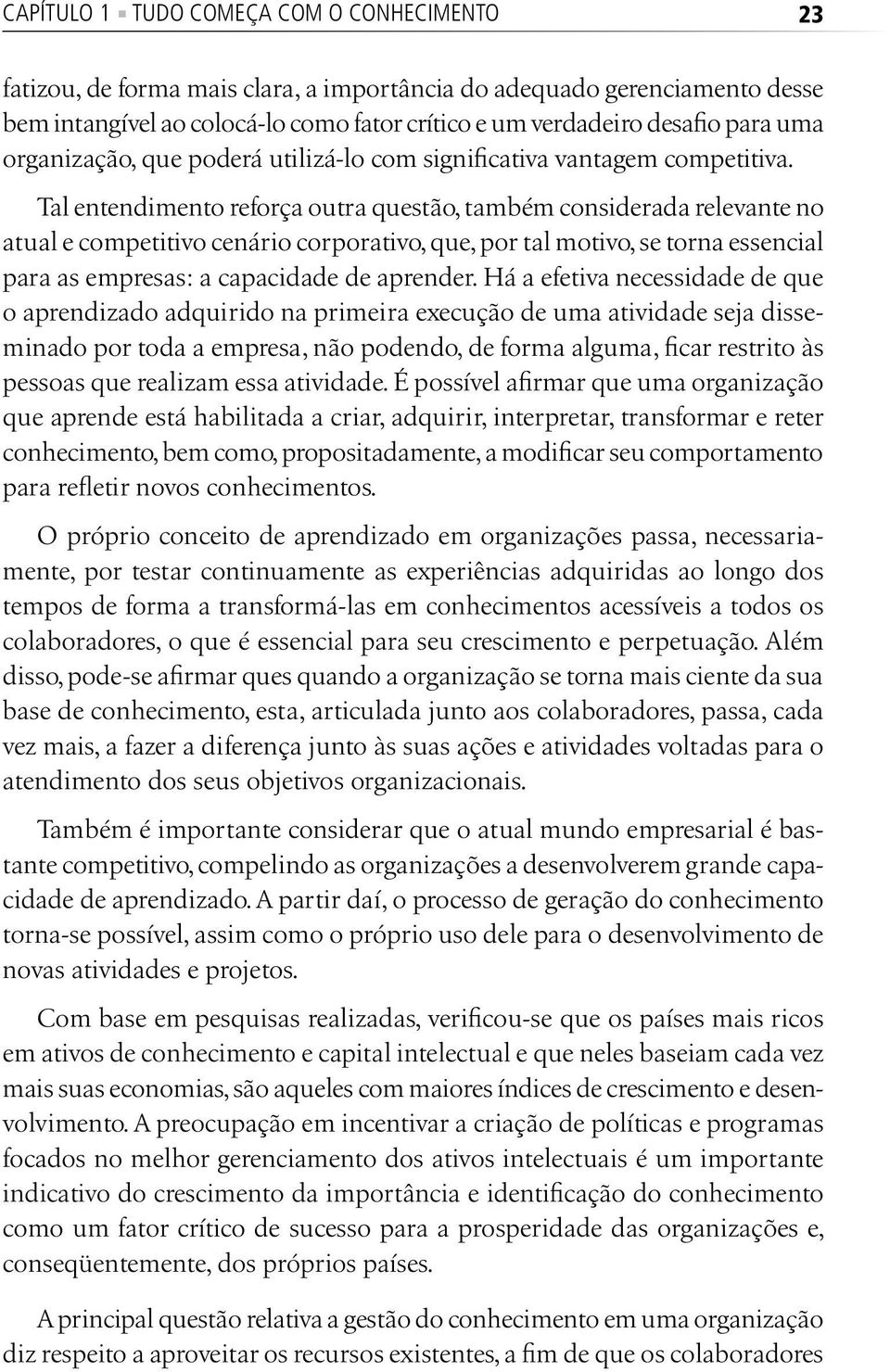 Tal entendimento reforça outra questão, também considerada relevante no atual e competitivo cenário corporativo, que, por tal motivo, se torna essencial para as empresas: a capacidade de aprender.