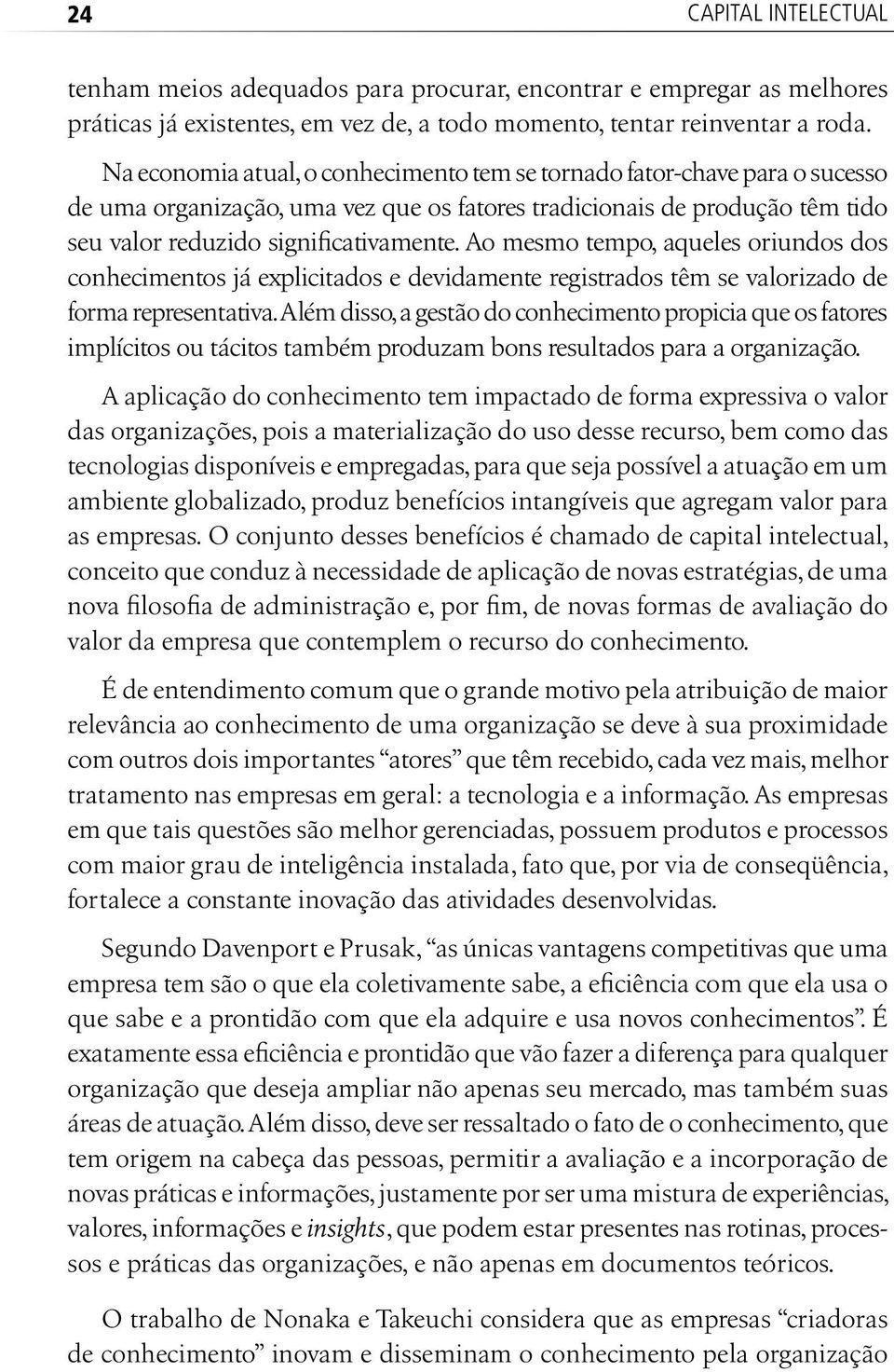 Ao mesmo tempo, aqueles oriundos dos conhecimentos já explicitados e devidamente registrados têm se valorizado de forma representativa.