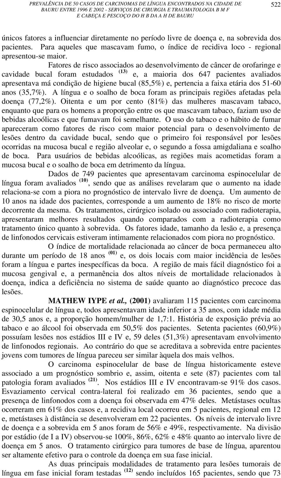 e, pertencia a faixa etária dos 51-60 anos (35,7%). A língua e o soalho de boca foram as principais regiões afetadas pela doença (77,2%).