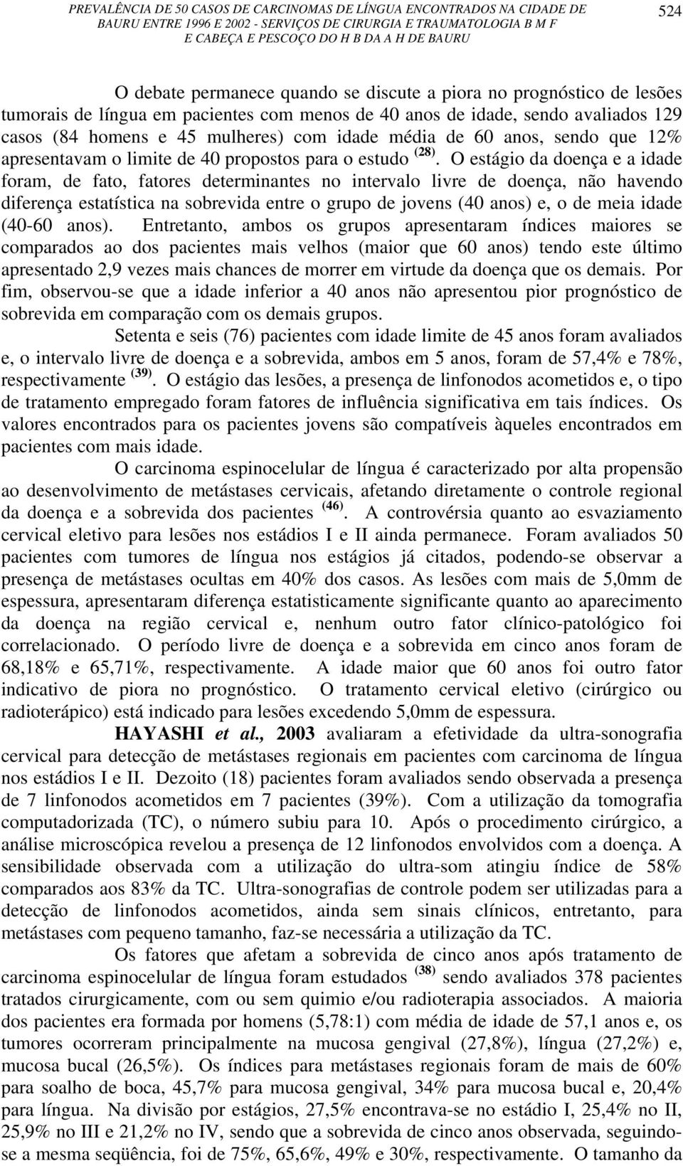 O estágio da doença e a idade foram, de fato, fatores determinantes no intervalo livre de doença, não havendo diferença estatística na sobrevida entre o grupo de jovens (40 anos) e, o de meia idade