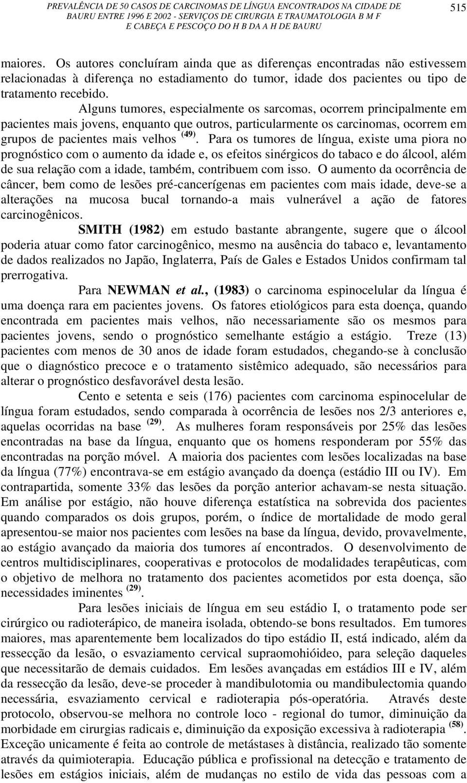 Para os tumores de língua, existe uma piora no prognóstico com o aumento da idade e, os efeitos sinérgicos do tabaco e do álcool, além de sua relação com a idade, também, contribuem com isso.