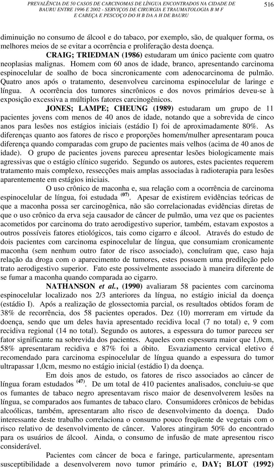 Homem com 60 anos de idade, branco, apresentando carcinoma espinocelular de soalho de boca sincronicamente com adenocarcinoma de pulmão.