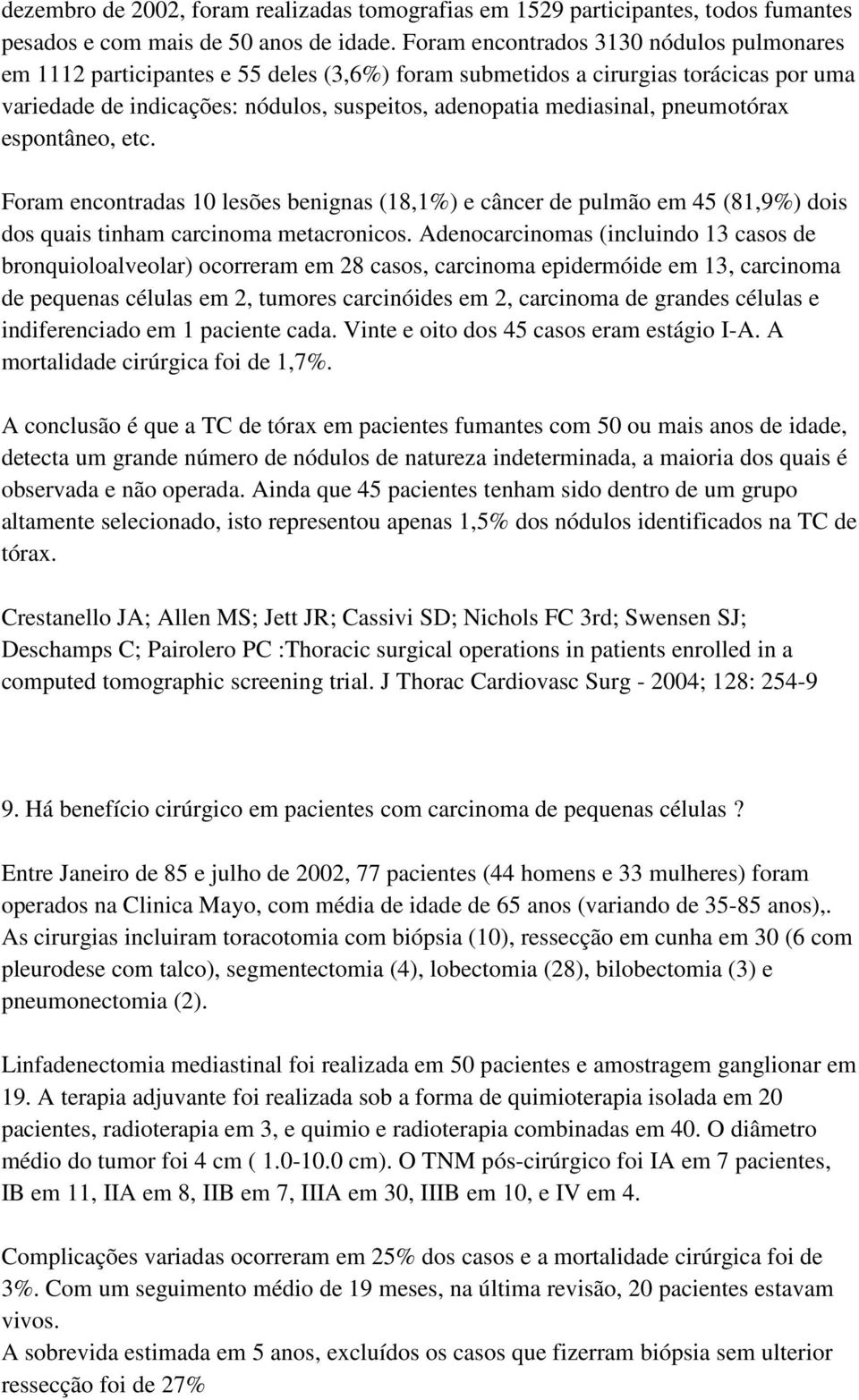 pneumotórax espontâneo, etc. Foram encontradas 10 lesões benignas (18,1%) e câncer de pulmão em 45 (81,9%) dois dos quais tinham carcinoma metacronicos.