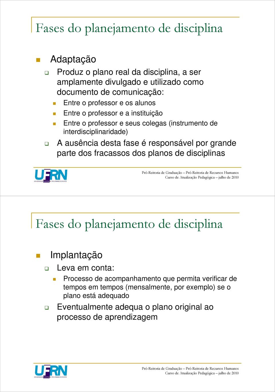 responsável por grande parte dos fracassos dos planos de disciplinas Fases do planejamento de disciplina Implantação Leva em conta: Processo de