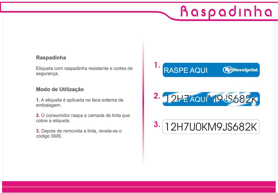 A etiqueta é aplicada na face externa da embalagem. 2.