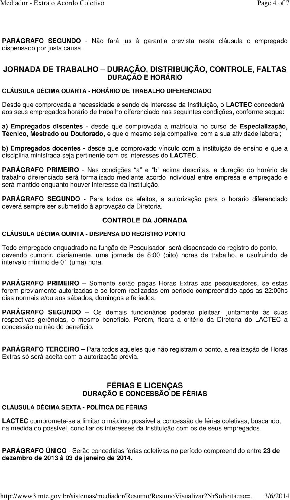 Instituição, o LACTEC concederá aos seus empregados horário de trabalho diferenciado nas seguintes condições, conforme segue: a) Empregados discentes - desde que comprovada a matrícula no curso de