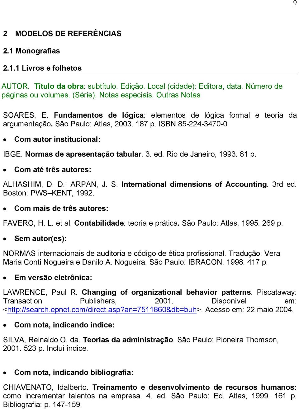 Normas de apresentação tabular. 3. ed. Rio de Janeiro, 1993. 61 p. Com até três autores: ALHASHIM, D. D.; ARPAN, J. S. International dimensions of Accounting. 3rd ed. Boston: PWS KENT, 1992.