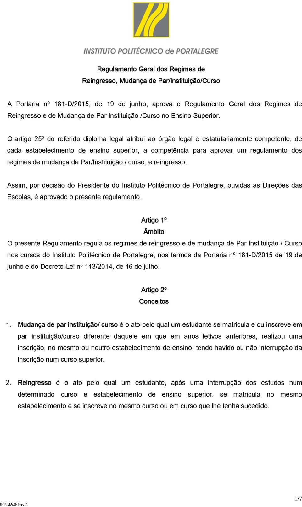 O artigo 25º do referido diploma legal atribui ao órgão legal e estatutariamente competente, de cada estabelecimento de ensino superior, a competência para aprovar um regulamento dos regimes de