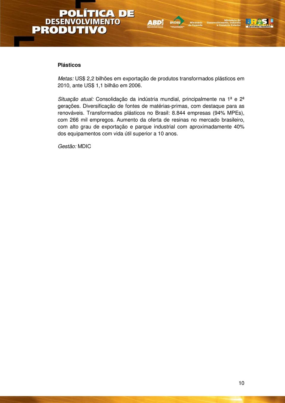 Diversificação de fontes de matérias-primas, com destaque para as renováveis. Transformados plásticos no Brasil: 8.