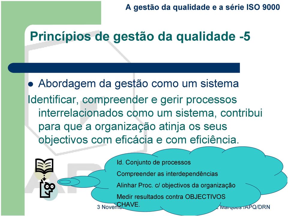 organização atinja os seus objectivos com eficácia e com eficiência. Id.