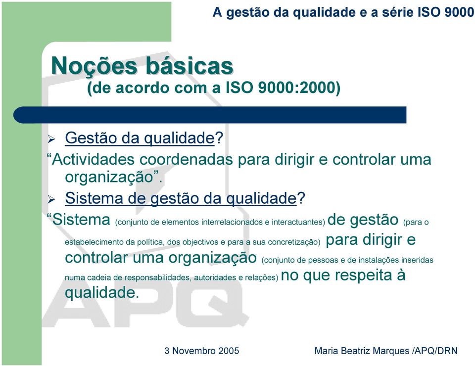 Sistema (conjunto de elementos interrelacionados e interactuantes) de gestão (para o estabelecimento da política, dos