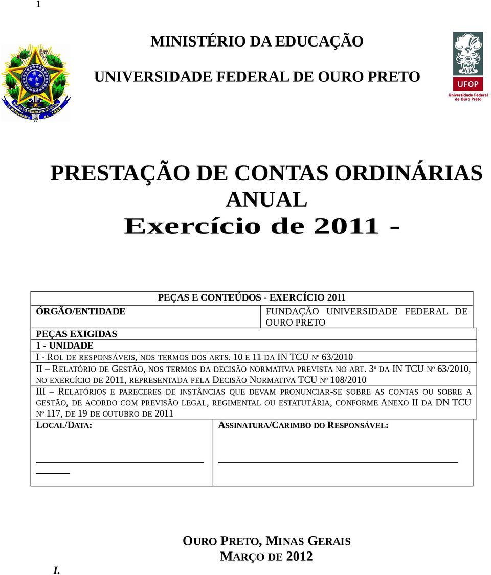 3º DA IN TCU Nº 63/2010, NO EERCÍCIO DE 2011, REPRESENTADA PELA DECISÃO NORMATIVA TCU Nº 108/2010 III RELATÓRIOS E PARECERES DE INSTÂNCIAS QUE DEVAM PRONUNCIAR-SE SOBRE AS CONTAS OU SOBRE A