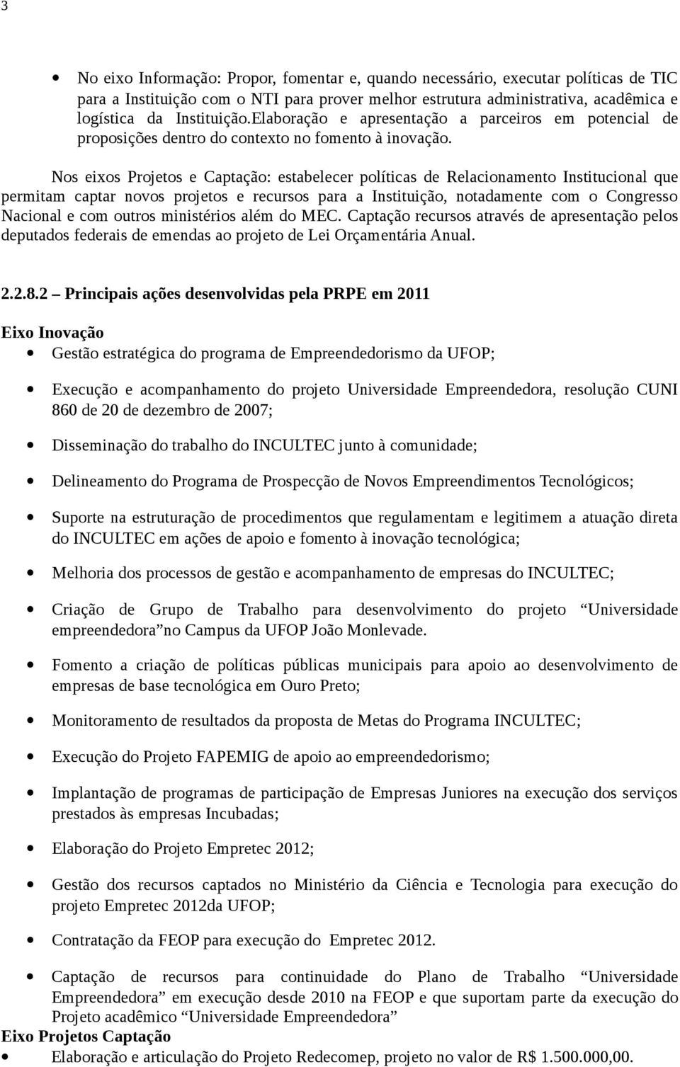 Nos eixos Projetos e Captação: estabelecer políticas de Relacionamento Institucional que permitam captar novos projetos e recursos para a Instituição, notadamente com o Congresso Nacional e com