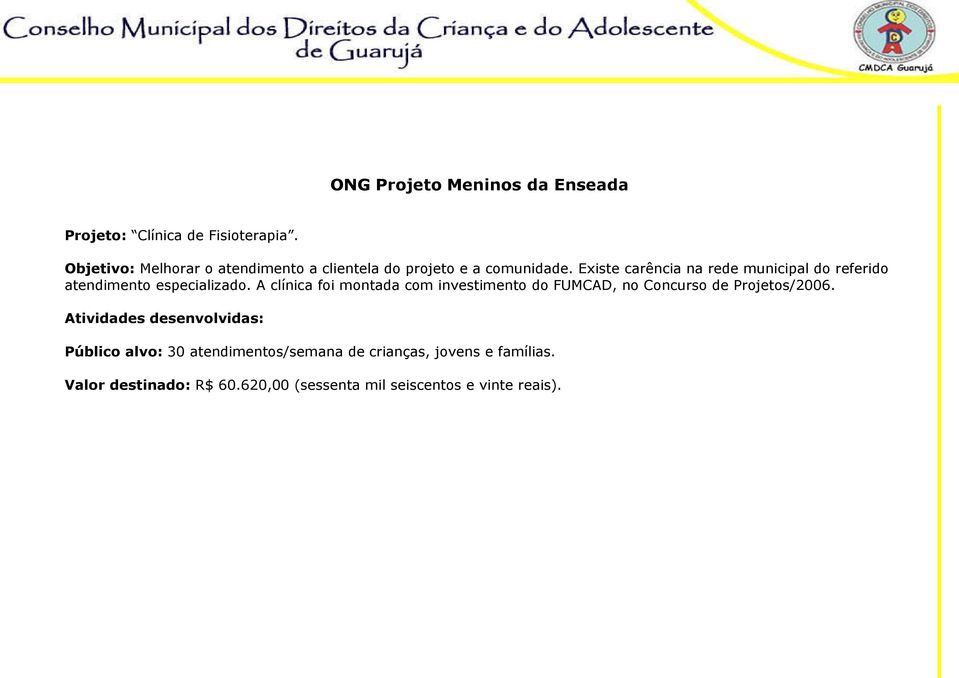 Existe carência na rede municipal do referido atendimento especializado.