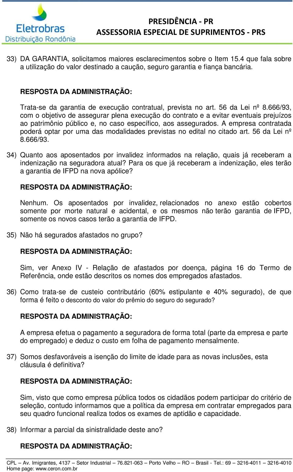 666/93, com o objetivo de assegurar plena execução do contrato e a evitar eventuais prejuízos ao patrimônio público e, no caso específico, aos assegurados.