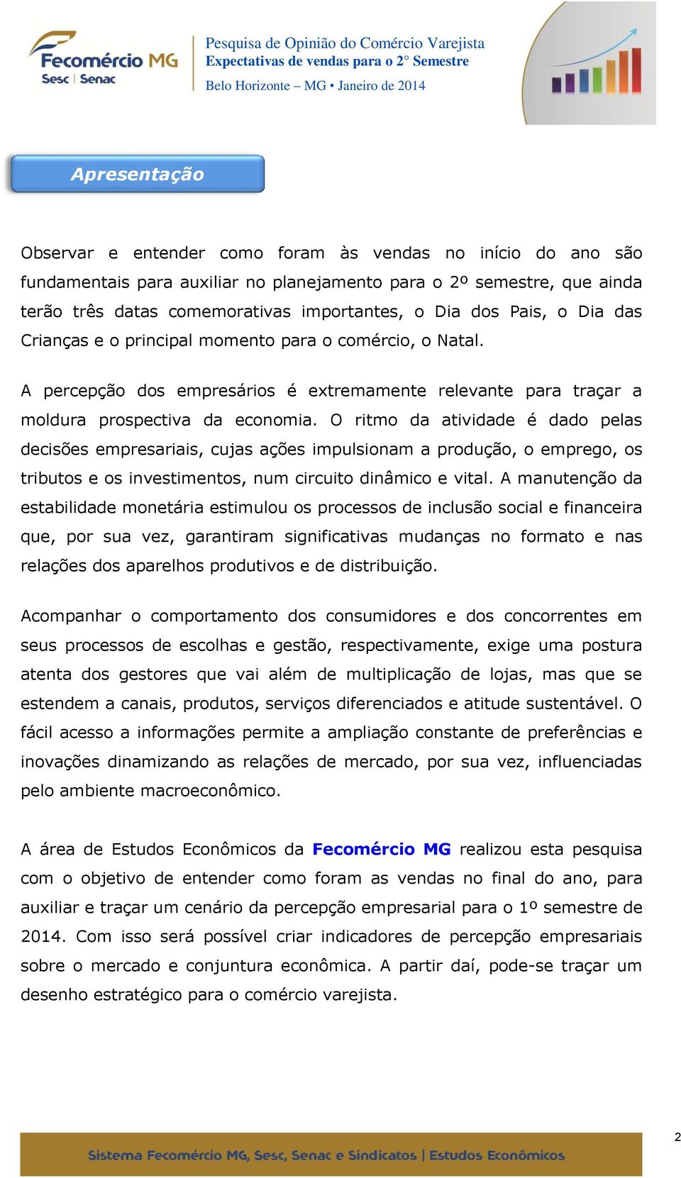 O ritmo da atividade é dado pelas decisões empresariais, cujas ações impulsionam a produção, o emprego, os tributos e os investimentos, num circuito dinâmico e vital.