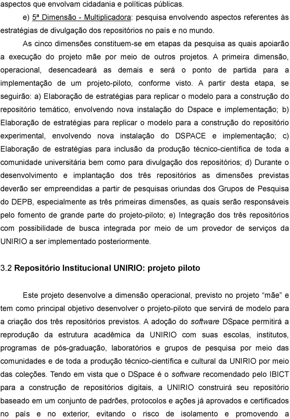 A primeira dimensão, operacional, desencadeará as demais e será o ponto de partida para a implementação de um projeto-piloto, conforme visto.