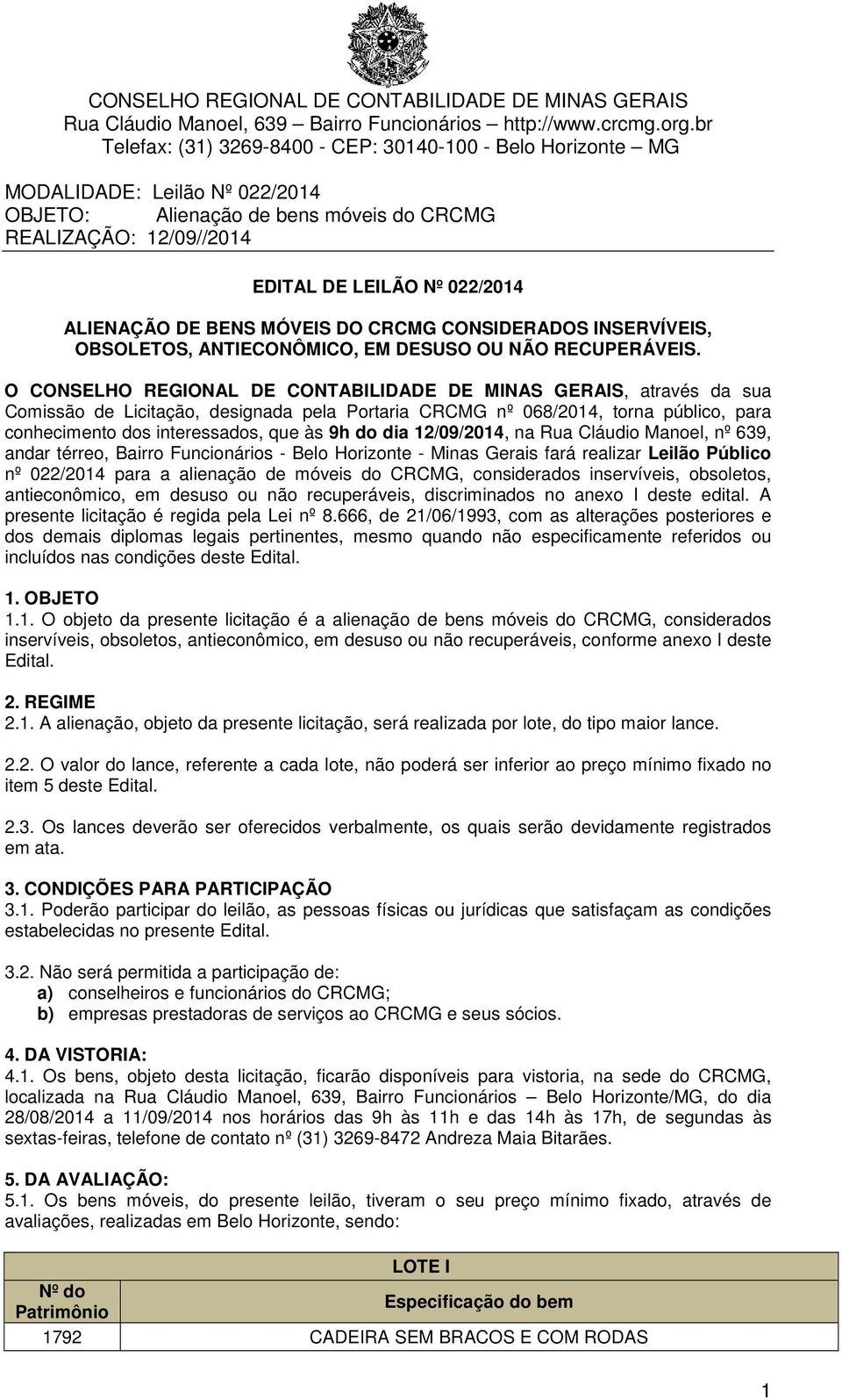 dia 12/09/2014, na Rua Cláudio Manoel, nº 639, andar térreo, Bairro Funcionários - Belo Horizonte - Minas Gerais fará realizar Leilão Público nº 022/2014 para a alienação de móveis do CRCMG,