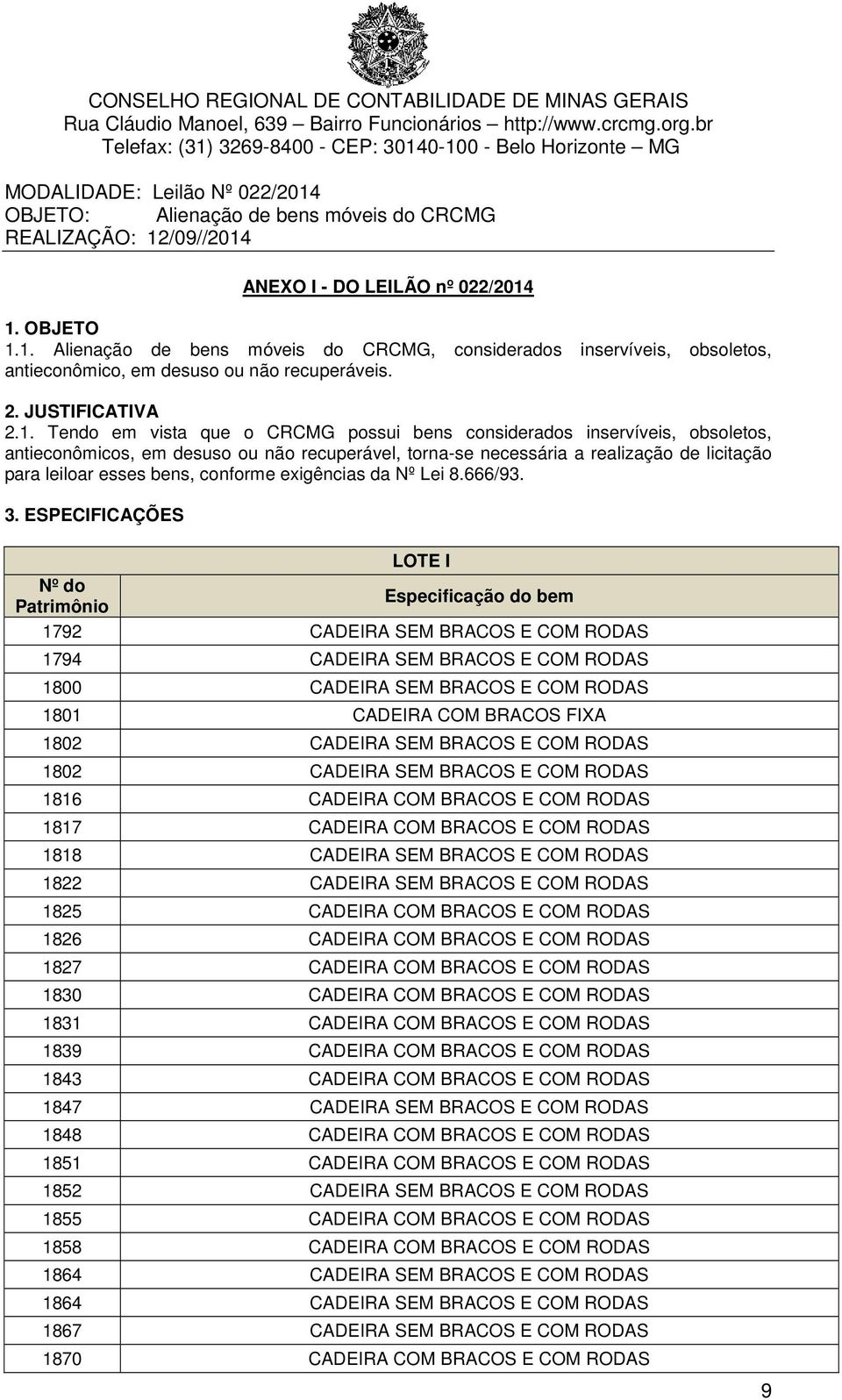 considerados inservíveis, obsoletos, antieconômicos, em desuso ou não recuperável, torna-se necessária a realização de licitação para leiloar esses bens, conforme exigências da Nº Lei 8.666/93. 3.