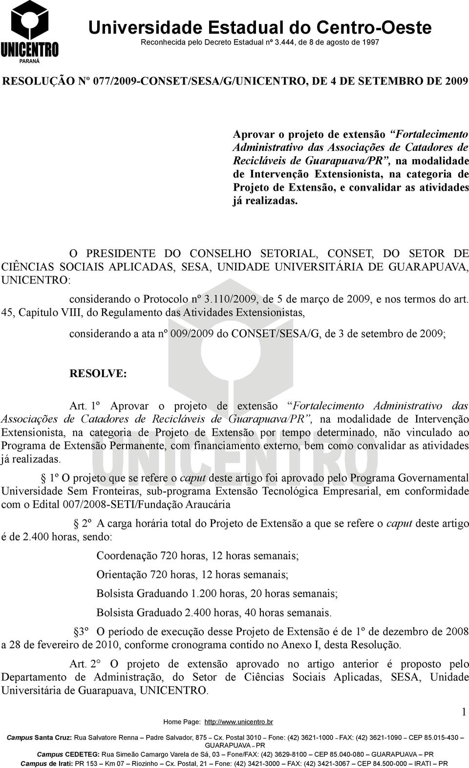 O PRESIDENTE DO CONSELHO SETORIAL, CONSET, DO SETOR DE CIÊNCIAS SOCIAIS APLICADAS, SESA, UNIDADE UNIVERSITÁRIA DE GUARAPUAVA, UNICENTRO: considerando o Protocolo nº 3.