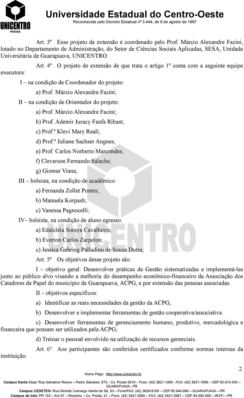 4º O projeto de extensão de que trata o artigo 1º conta com a seguinte equipe I na condição de Coordenador do projeto: a) Prof.