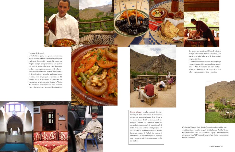 O Kasbah oferece cozinha tradicional marroquina, com preços para o almoço de 15 euros e de 20 para o jantar. As refeições são servidas no terraço superior durante o Verão.