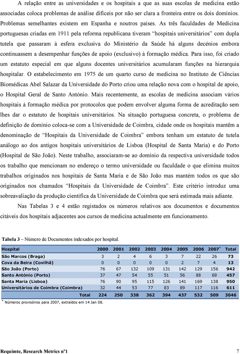 As três faculdades de Medicina portuguesas criadas em 1911 pela reforma republicana tiveram hospitais universitários com dupla tutela que passaram à esfera exclusiva do Ministério da Saúde há alguns