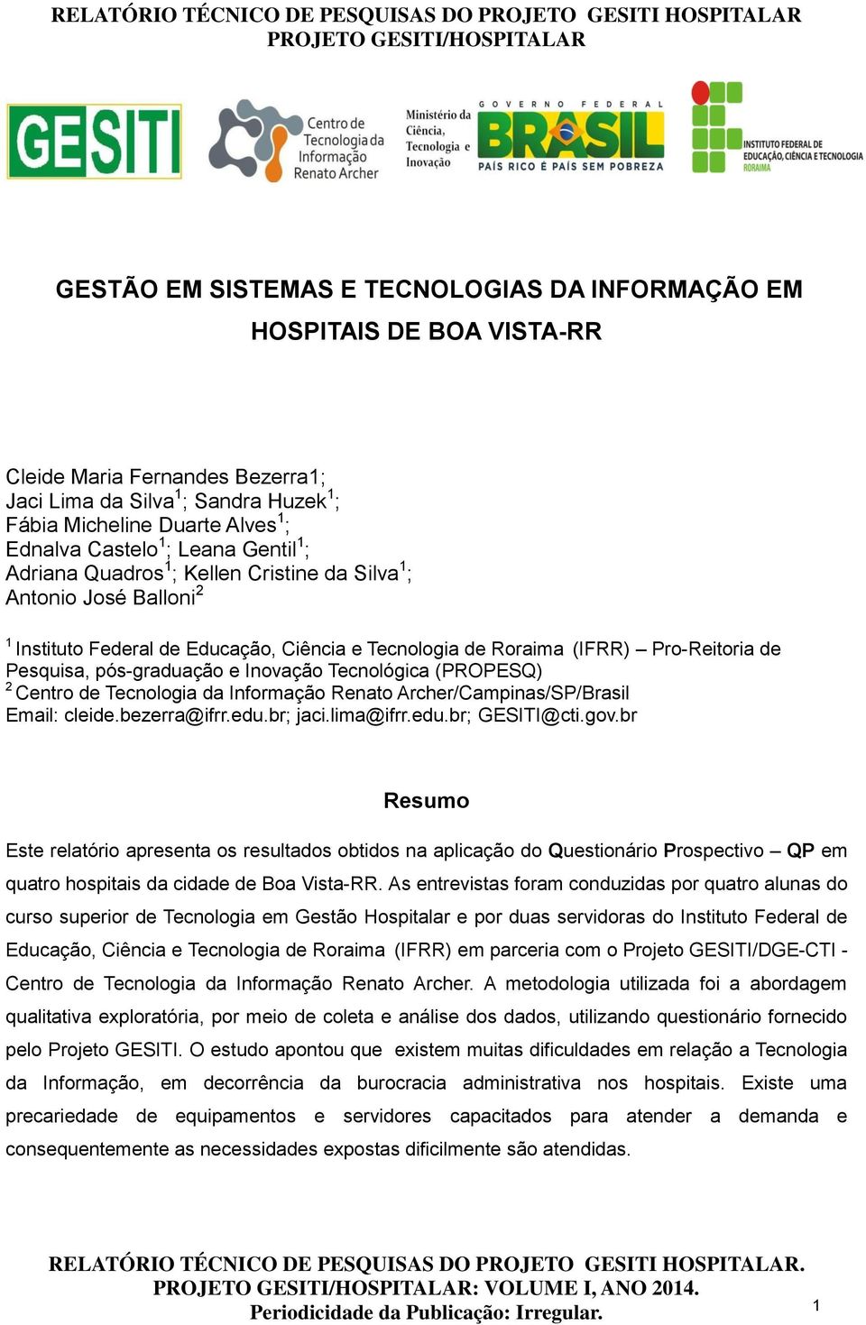 pós-graduação e Inovação Tecnológica (PROPESQ) 2 Centro de Tecnologia da Informação Renato Archer/Campinas/SP/Brasil Email: cleide.bezerra@ifrr.edu.br; jaci.lima@ifrr.edu.br; GESITI@cti.gov.