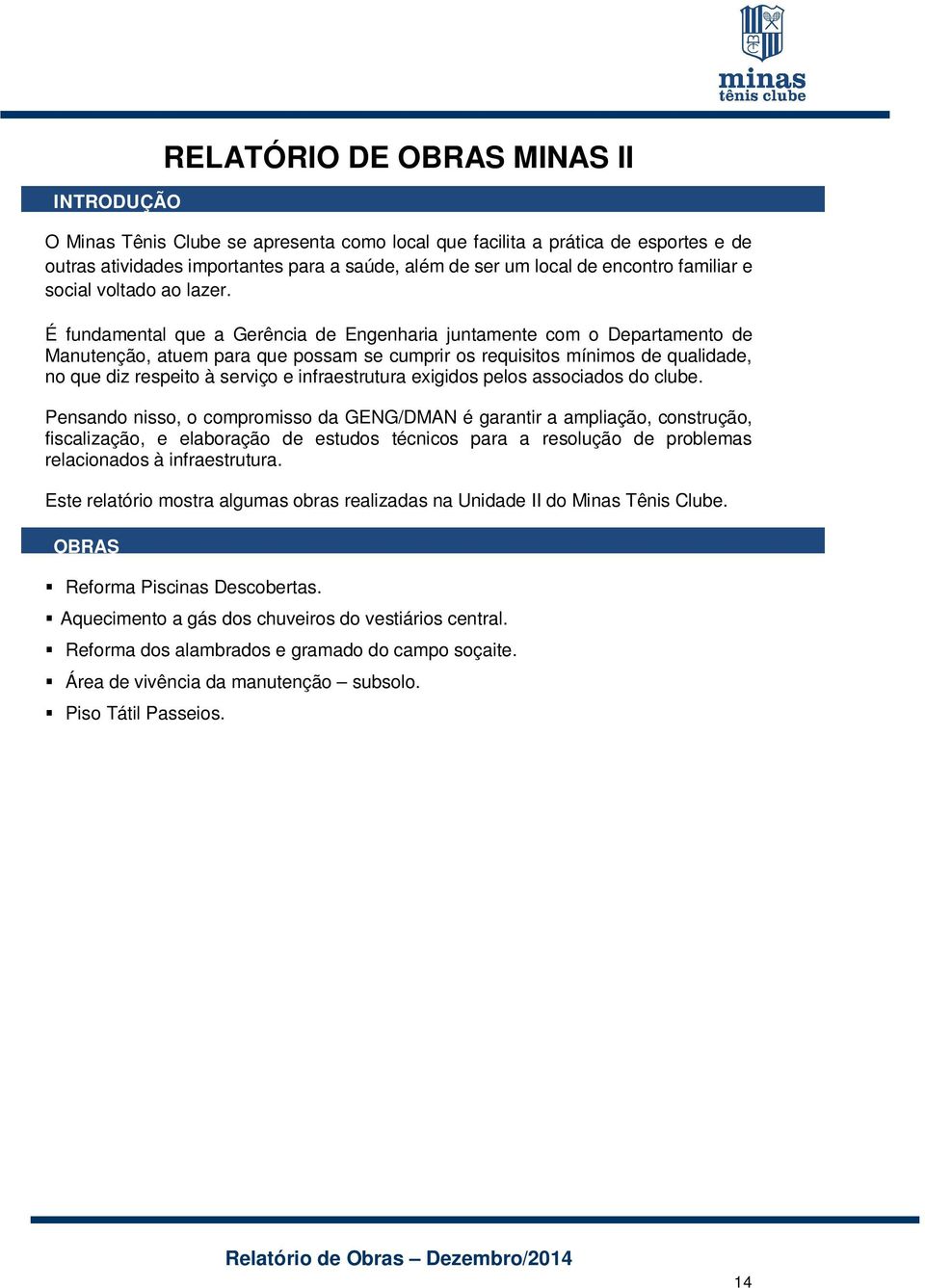 É fundamental que a Gerência de Engenharia juntamente com o Departamento de Manutenção, atuem para que possam se cumprir os requisitos mínimos de qualidade, no que diz respeito à serviço e