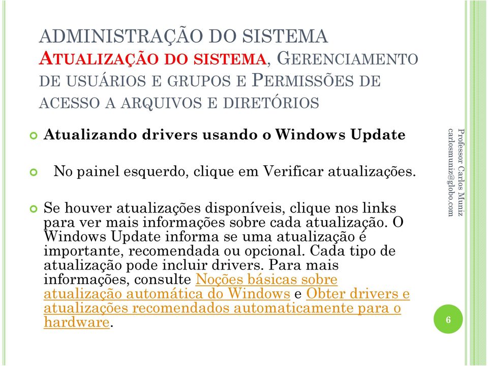 O Windows Update informa se uma atualização é importante, recomendada ou opcional. Cada tipo de atualização pode incluir drivers.