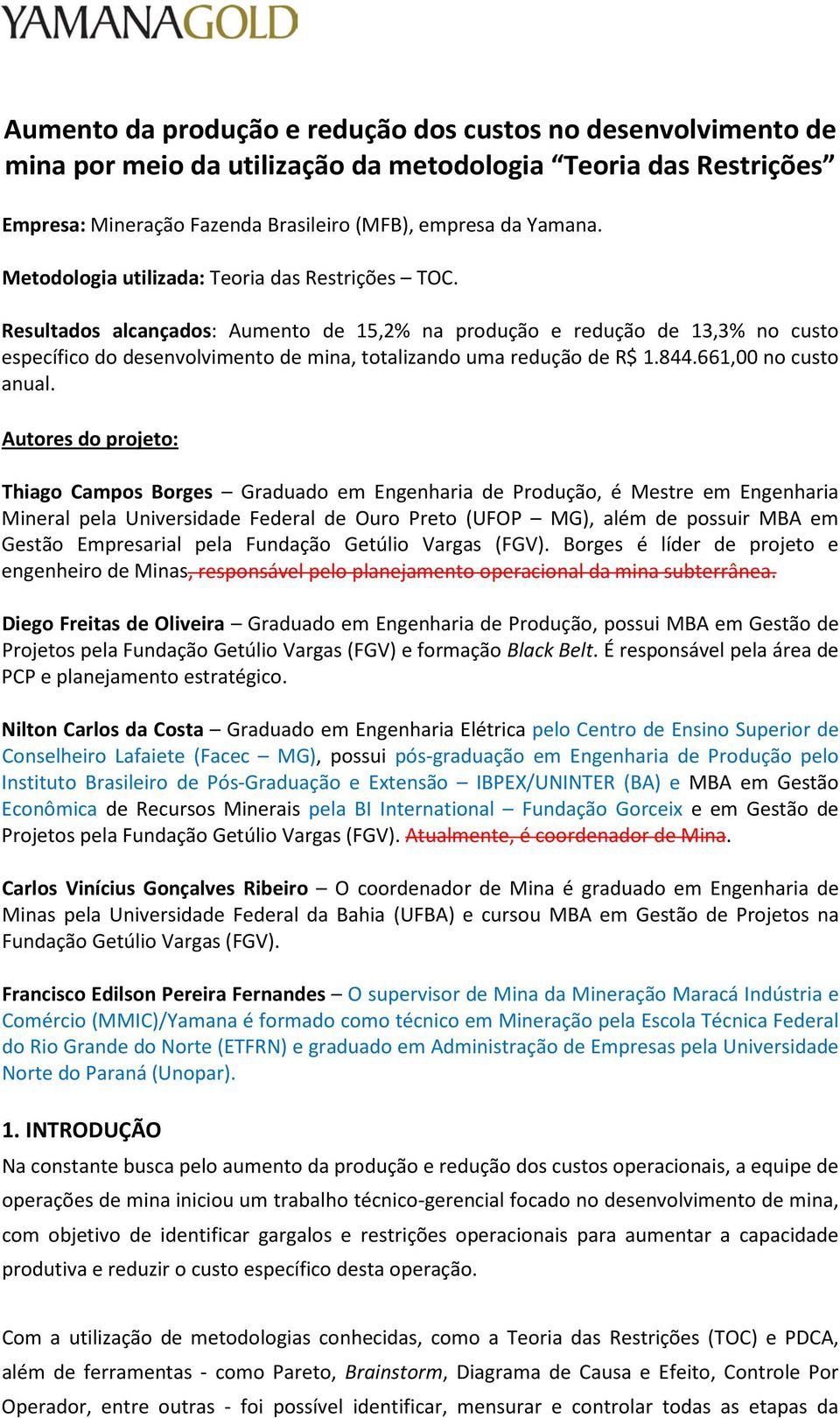 Resultados alcançados: Aumento de 15,2% na produção e redução de 13,3% no custo específico do desenvolvimento de mina, totalizando uma redução de R$ 1.844.661,00 no custo anual.