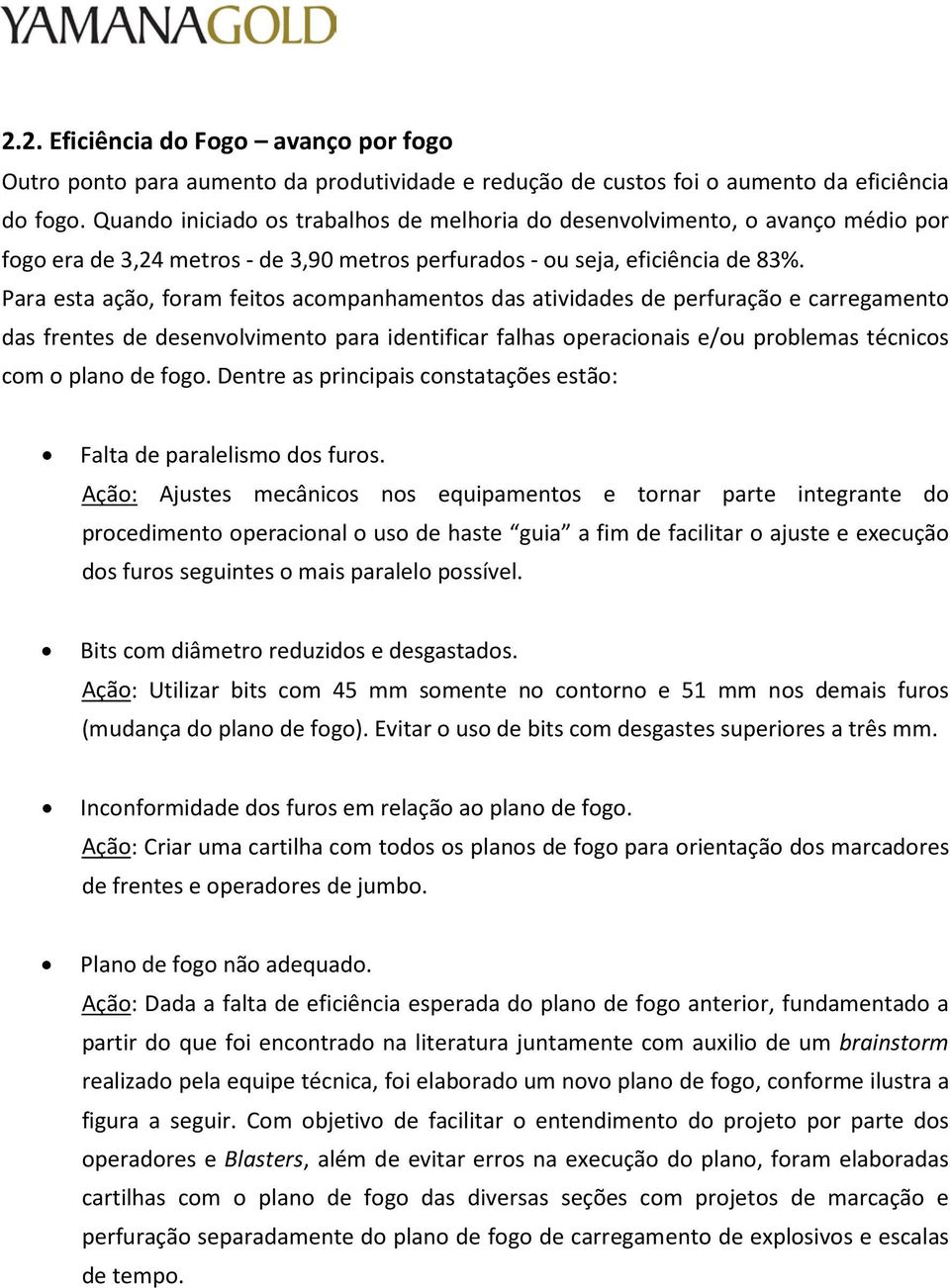 Para esta ação, foram feitos acompanhamentos das atividades de perfuração e carregamento das frentes de desenvolvimento para identificar falhas operacionais e/ou problemas técnicos com o plano de