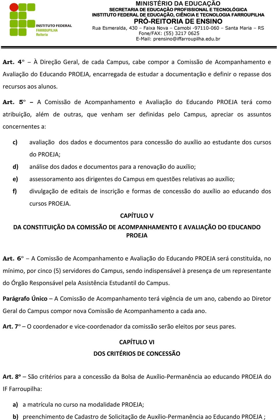 dados e documentos para concessão do auxílio ao estudante dos cursos do PROEJA; d) análise dos dados e documentos para a renovação do auxílio; e) assessoramento aos dirigentes do Campus em questões