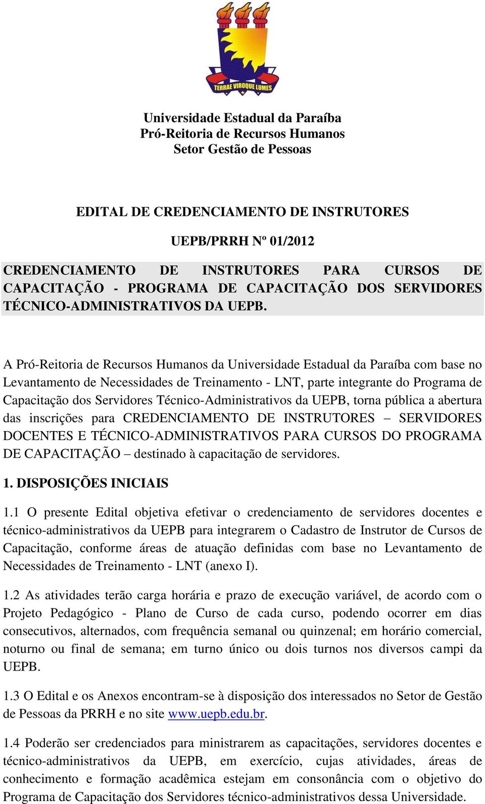 A Pró-Reitoria de Recursos Humanos da Universidade Estadual da Paraíba com base no Levantamento de Necessidades de Treinamento - LNT, parte integrante do Programa de Capacitação dos Servidores