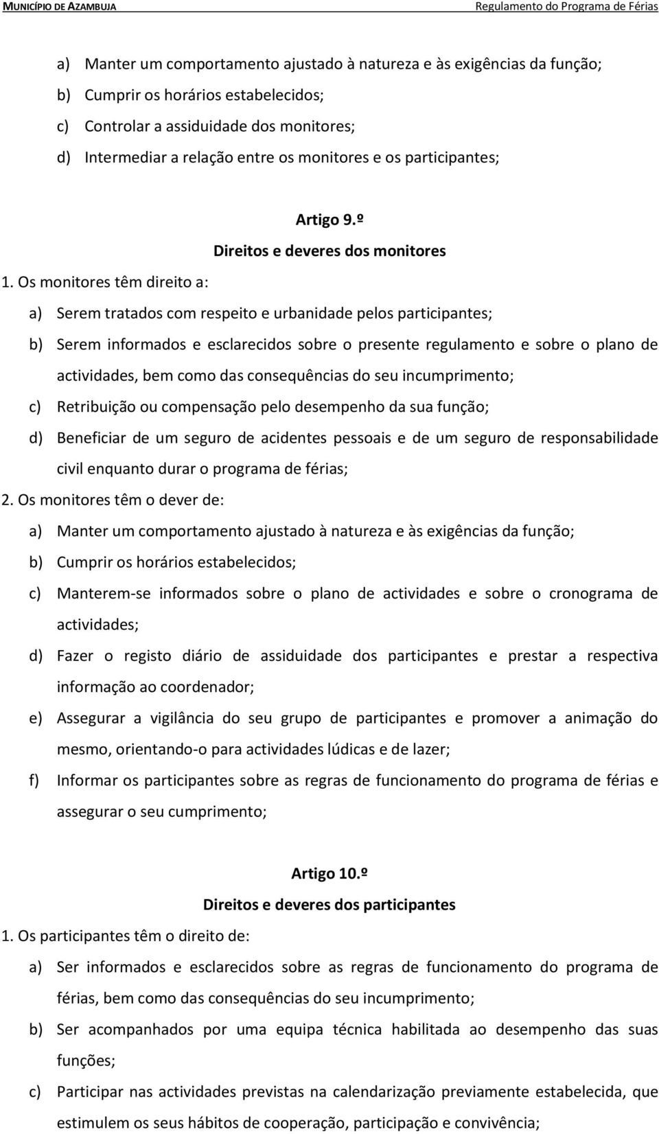 Os monitores têm direito a: a) Serem tratados com respeito e urbanidade pelos participantes; b) Serem informados e esclarecidos sobre o presente regulamento e sobre o plano de actividades, bem como