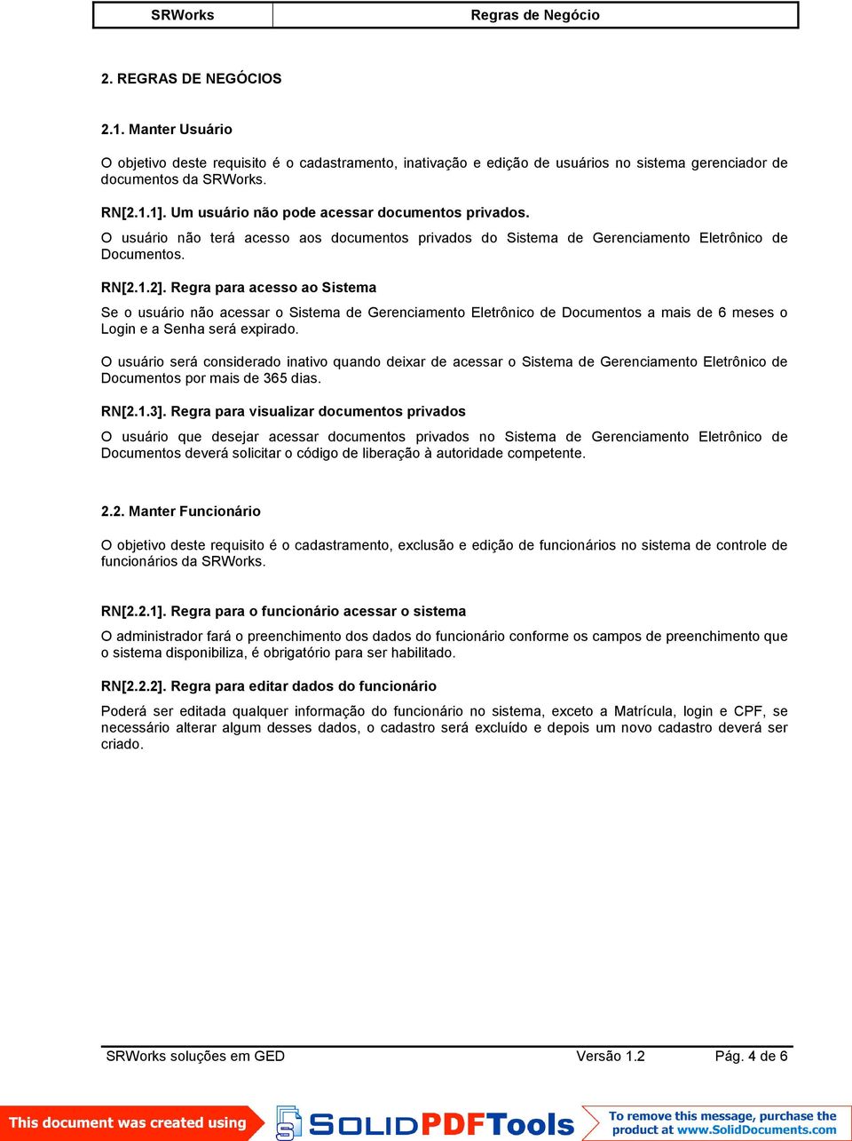 Regra para acesso ao Sistema Se o usuário não acessar o Sistema de Gerenciamento Eletrônico de Documentos a mais de 6 meses o Login e a Senha será expirado.