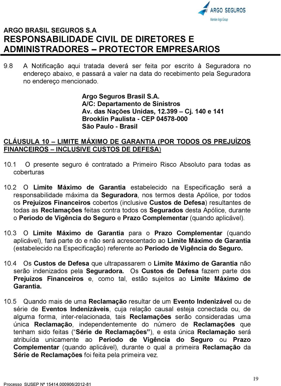 1 O presente seguro é contratado a Primeiro Risco Absoluto para todas as coberturas 10.