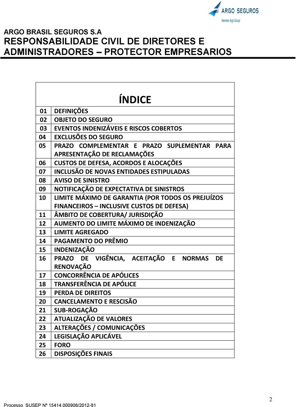 INCLUSIVE CUSTOS DE DEFESA) 11 ÂMBITO DE COBERTURA/ JURISDIÇÃO 12 AUMENTO DO LIMITE MÁXIMO DE INDENIZAÇÃO 13 LIMITE AGREGADO 14 PAGAMENTO DO PRÊMIO 15 INDENIZAÇÃO 16 PRAZO DE VIGÊNCIA, ACEITAÇÃO E