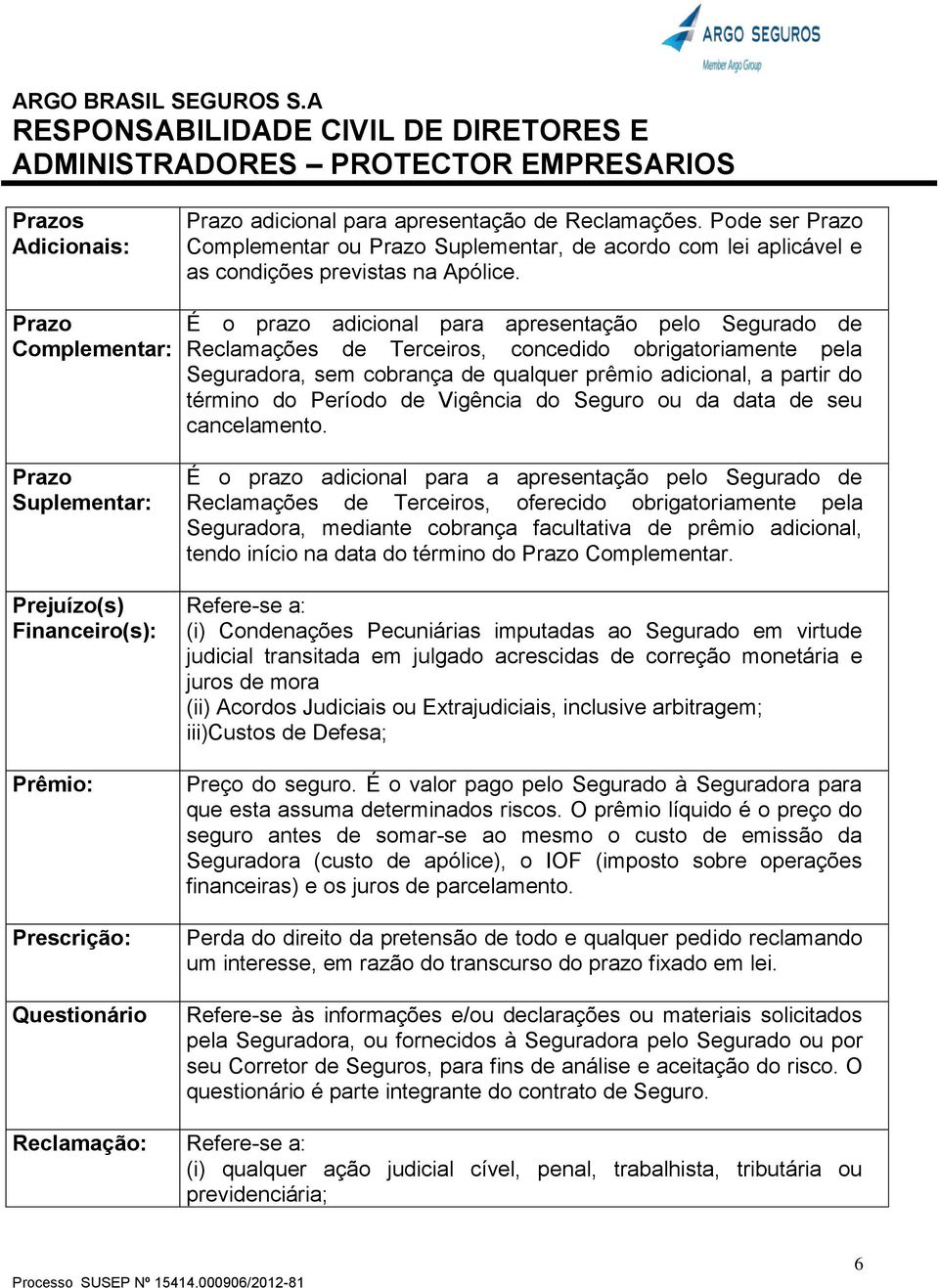 término do Período de Vigência do Seguro ou da data de seu cancelamento.