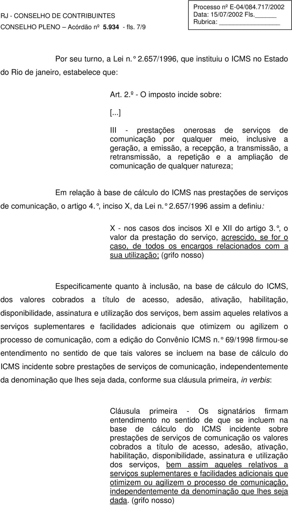 qualquer natureza; Em relação à base de cálculo do ICMS nas prestações de serviços de comunicação, o artigo 4., inciso X, da Lei n. 2.