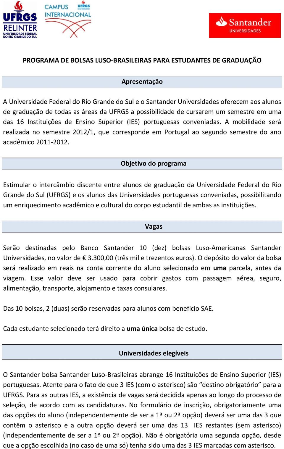 A mobilidade será realizada no semestre 2012/1, que corresponde em Portugal ao segundo semestre do ano acadêmico 2011-2012.