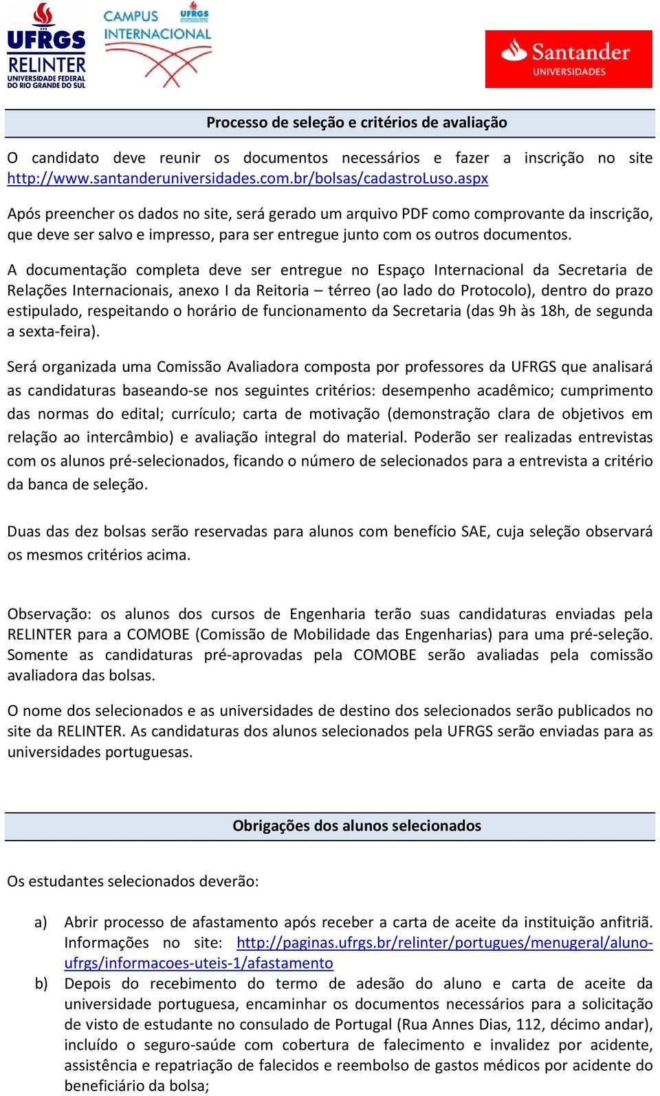 A documentação completa deve ser entregue no Espaço Internacional da Secretaria de Relações Internacionais, anexo I da Reitoria térreo (ao lado do Protocolo), dentro do prazo estipulado, respeitando