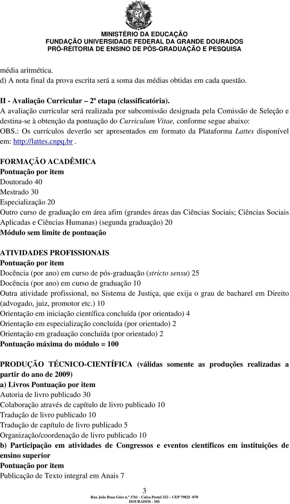 : Os currículos deverão ser apresentados em formato da Plataforma Lattes disponível em: http://lattes.cnpq.br.