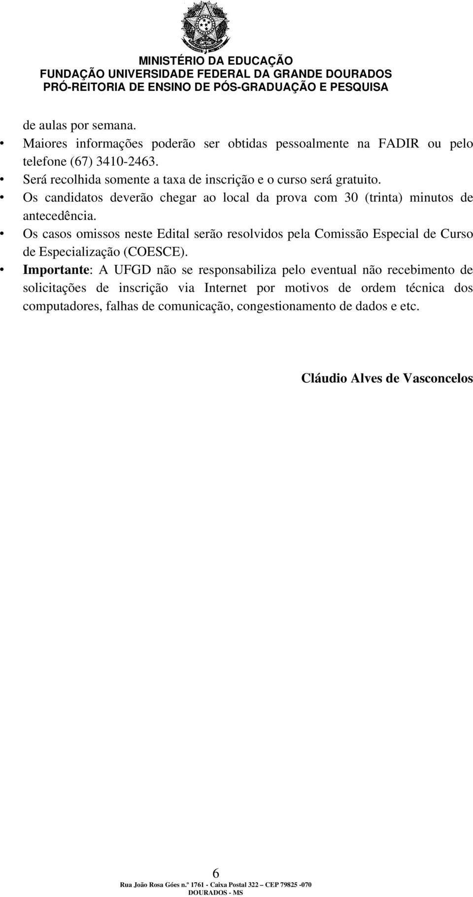 Os casos omissos neste Edital serão resolvidos pela Comissão Especial de Curso de Especialização (COESCE).