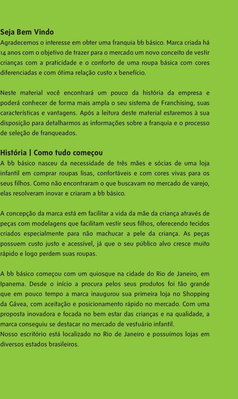 custo x benefício. Neste material você encontrará um pouco da história da empresa e poderá conhecer de forma mais ampla o seu sistema de Franchising, suas características e vantagens.