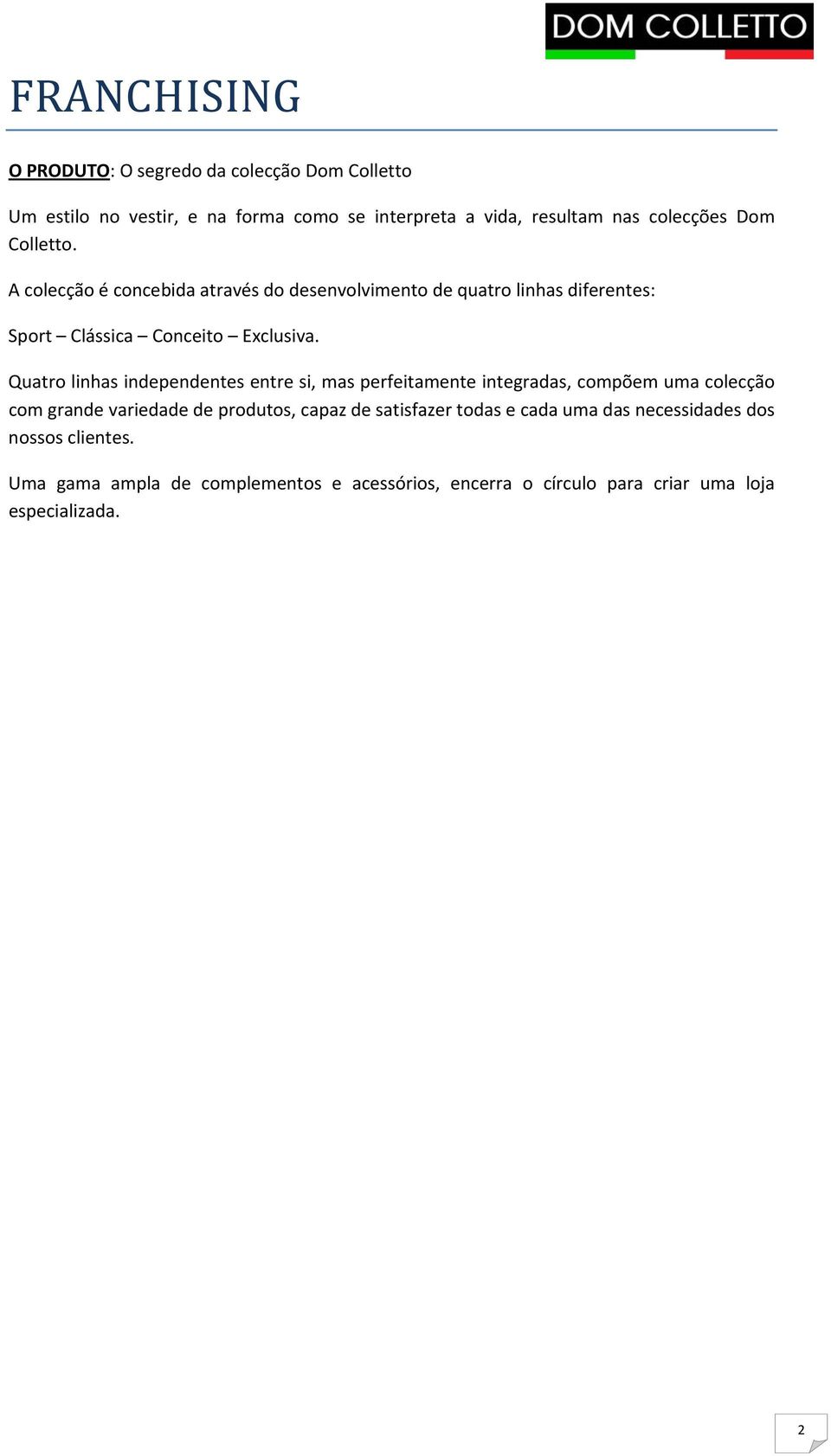 Quatro linhas independentes entre si, mas perfeitamente integradas, compõem uma colecção com grande variedade de produtos, capaz de