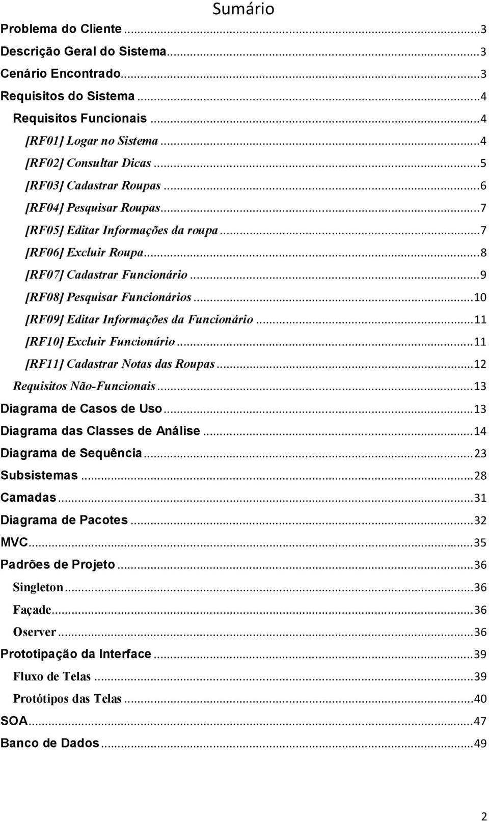 .. 10 [RF09] Editar Informações da Funcionário... 11 [RF10] Excluir Funcionário... 11 [RF11] Cadastrar Notas das Roupas... 12 Requisitos Não-Funcionais... 13 Diagrama de Casos de Uso.