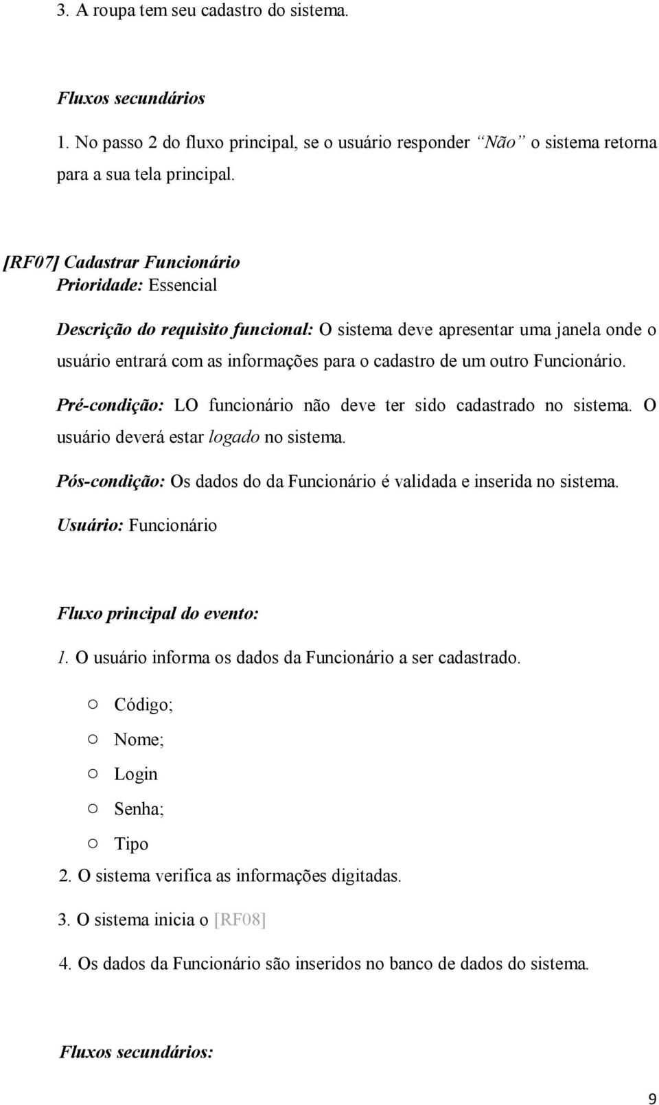 Funcionário. Pré-condição: LO funcionário não deve ter sido cadastrado no sistema. O usuário deverá estar logado no sistema. Pós-condição: Os dados do da Funcionário é validada e inserida no sistema.