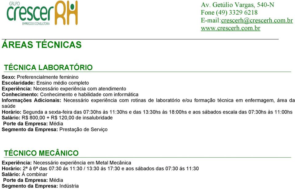 sexta-feira das 07:30hs às 11:30hs e das 13:30hs às 18:00hs e aos sábados escala das 07:30hs às 11:00hs Salário: R$ 800,00 + R$ 120,00 de insalubridade